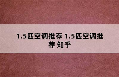 1.5匹空调推荐 1.5匹空调推荐 知乎